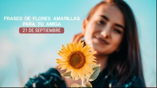 40 frases para regalar flores amarillas a una amiga el 21 de septiembre