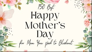 Top 150 Best Happy Mother’s Day Quotes for mom you need to checkout and share with her